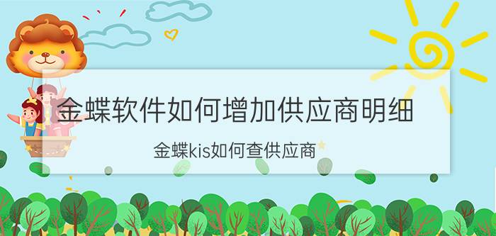 金蝶软件如何增加供应商明细 金蝶kis如何查供应商？